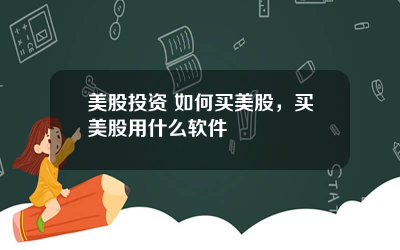 美股投资 如何买美股，买美股用什么软件